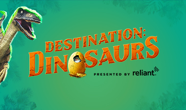 Destination: Dinosaurs Presented by Reliant Member Preview